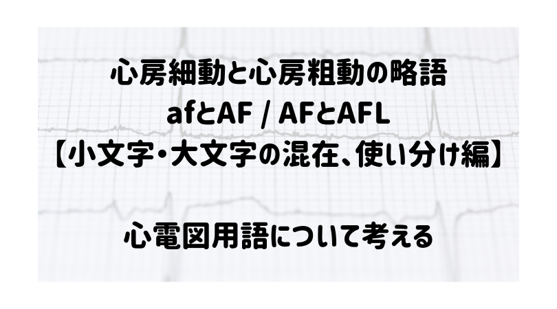 心房細動と心房粗動の略語 Afとaf Afとafl 小文字 大文字の混在 使い分け編 心電図用語について考える ぴのまるさん