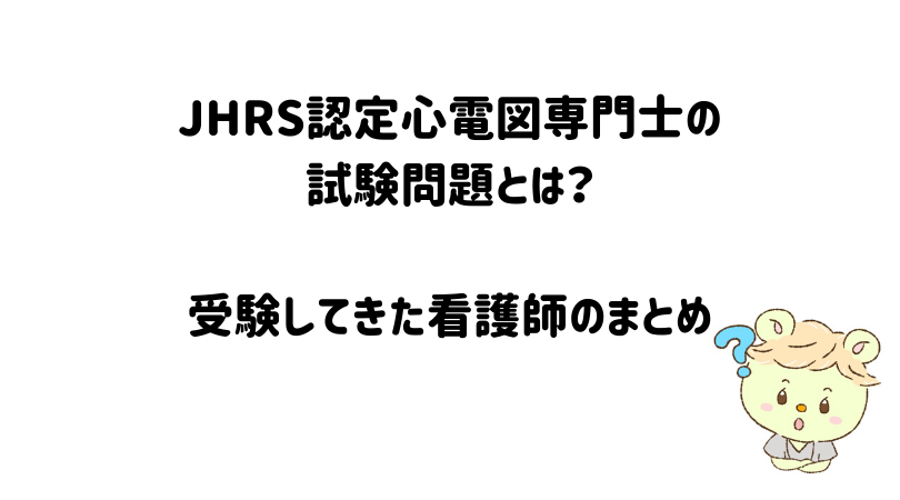 JHRS認定心電図専門士の試験問題とは？受験してきた看護師のまとめ